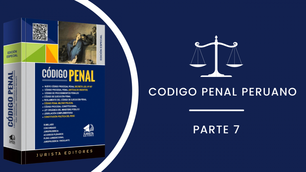 CÓDIGO PENAL PERUANO ACTUALIZADO - 2022 (PARTE VII)